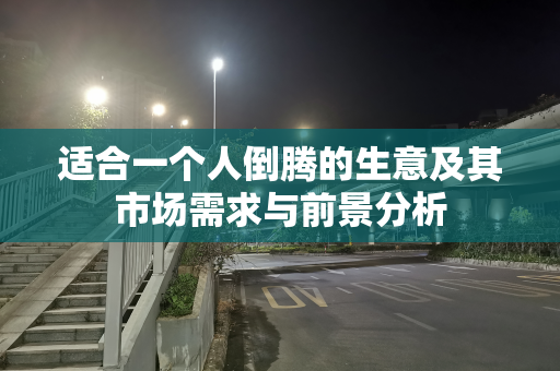 适合一个人倒腾的生意及其市场需求与前景分析