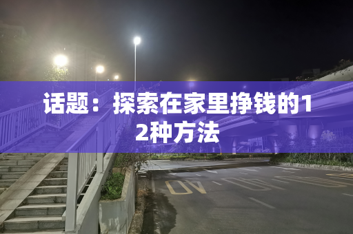 话题：探索在家里挣钱的12种方法