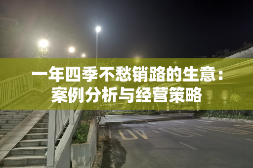 一年四季不愁销路的生意：案例分析与经营策略