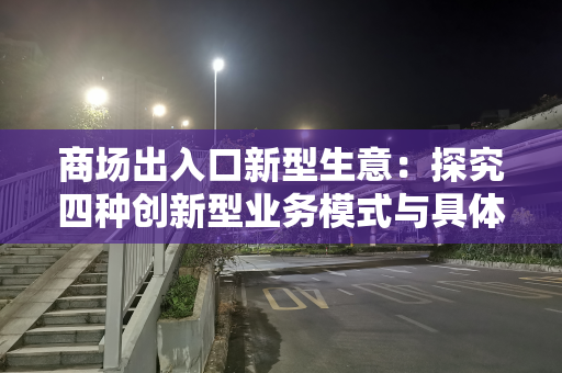 商场出入口新型生意：探究四种创新型业务模式与具体案例