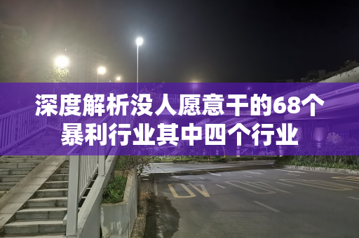 深度解析没人愿意干的68个暴利行业其中四个行业
