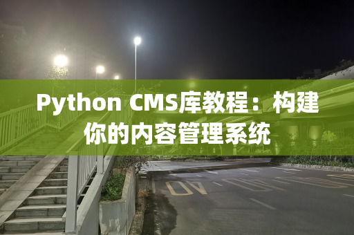 Python CMS库教程：构建你的内容管理系统