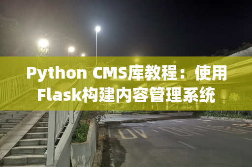 Python CMS库教程：使用Flask构建内容管理系统