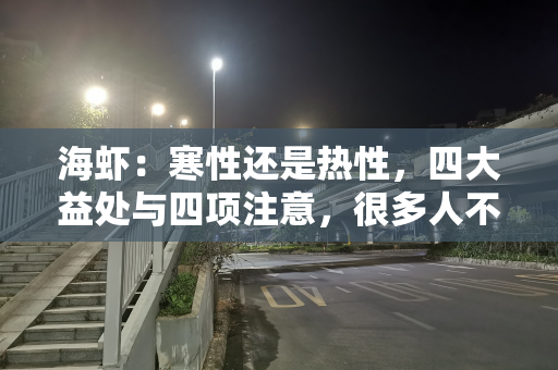 海虾：寒性还是热性，四大益处与四项注意，很多人不了解
