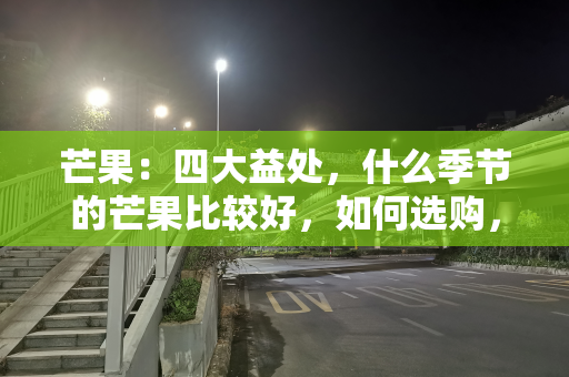 芒果：四大益处，什么季节的芒果比较好，如何选购，很多人不了解