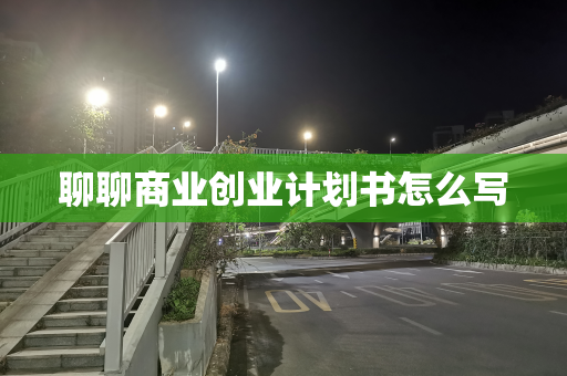 聊聊商业创业计划书怎么写