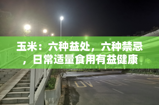 玉米：六种益处，六种禁忌，日常适量食用有益健康