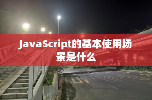 JavaScript的基本使用场景是什么