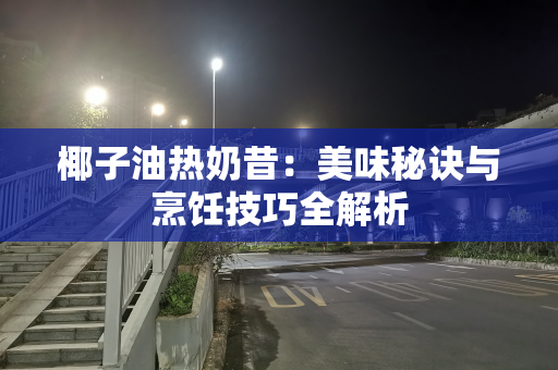 椰子油热奶昔：美味秘诀与烹饪技巧全解析