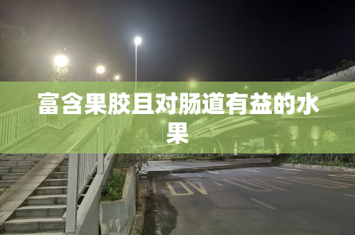 富含果胶且对肠道有益的水果