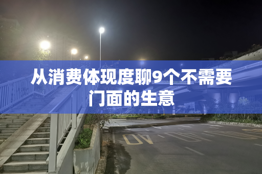 从消费体现度聊9个不需要门面的生意