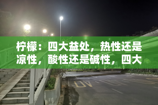 柠檬：四大益处，热性还是凉性，酸性还是碱性，四大禁忌要注意