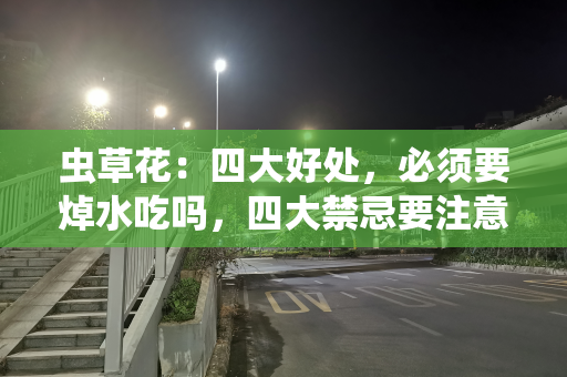 虫草花：四大好处，必须要焯水吃吗，四大禁忌要注意