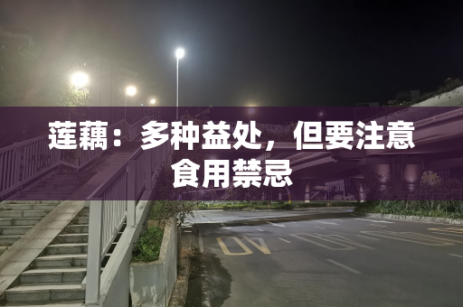 莲藕：多种益处，但要注意食用禁忌