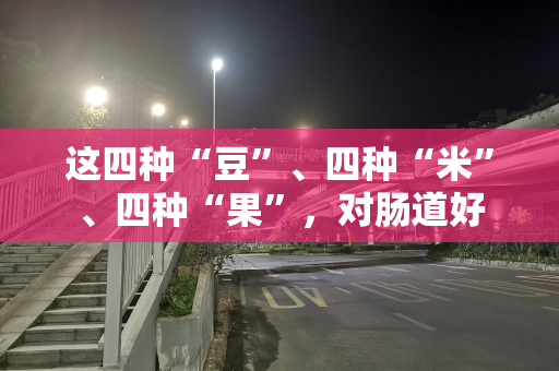 这四种“豆”、四种“米”、四种“果”，对肠道好