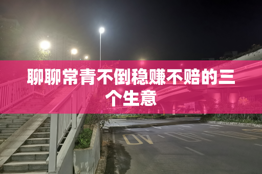 聊聊常青不倒稳赚不赔的三个生意