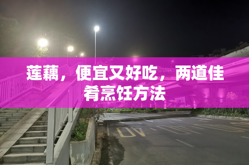 莲藕，便宜又好吃，两道佳肴烹饪方法