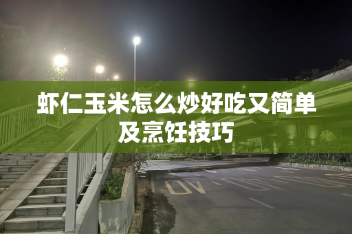 虾仁玉米怎么炒好吃又简单及烹饪技巧