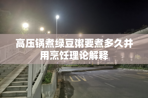 高压锅煮绿豆粥要煮多久并用烹饪理论解释