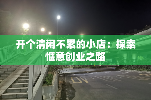 开个清闲不累的小店：探索惬意创业之路