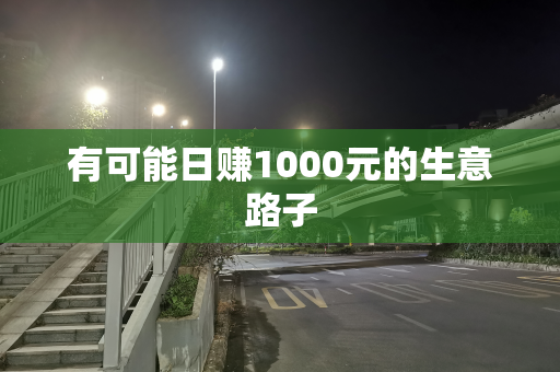 有可能日赚1000元的生意路子