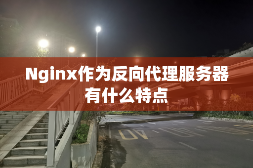 Nginx作为反向代理服务器有什么特点