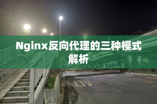 Nginx反向代理的三种模式解析