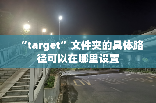 “target”文件夹的具体路径可以在哪里设置