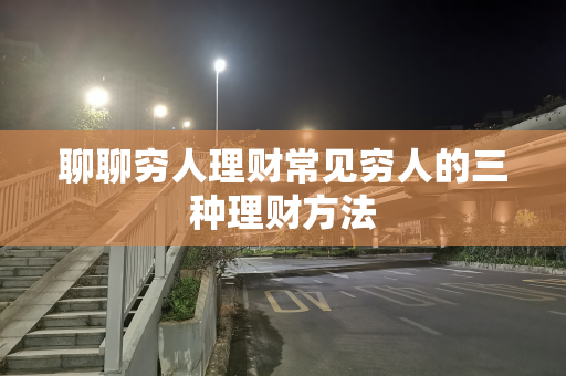 聊聊穷人理财常见穷人的三种理财方法