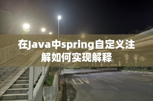在Java中spring自定义注解如何实现解释