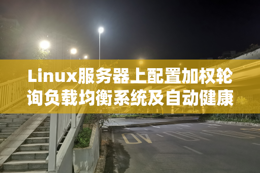 Linux服务器上配置加权轮询负载均衡系统及自动健康检查