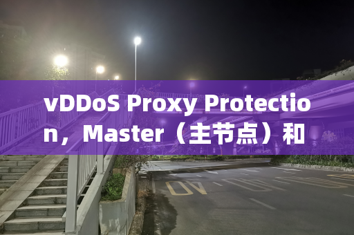 vDDoS Proxy Protection，Master（主节点）和 Sliver（从节点）