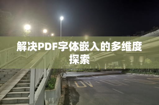 解决PDF字体嵌入的多维度探索