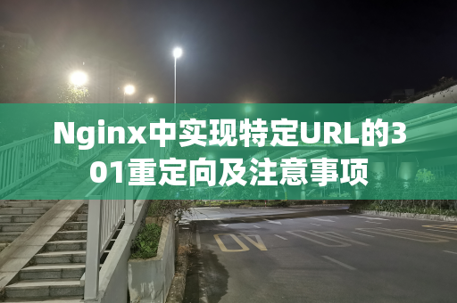 Nginx中实现特定URL的301重定向及注意事项