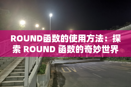 ROUND函数的使用方法：探索 ROUND 函数的奇妙世界