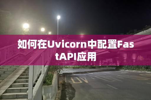 如何在Uvicorn中配置FastAPI应用
