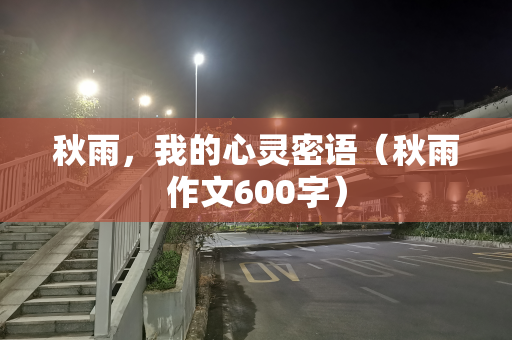 秋雨，我的心灵密语（秋雨作文600字）