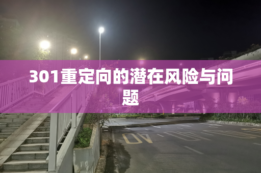 301重定向的潜在风险与问题