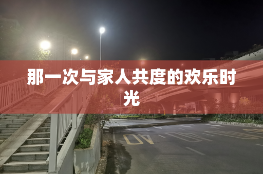 那一次与家人共度的欢乐时光
