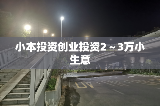 小本投资创业投资2～3万小生意