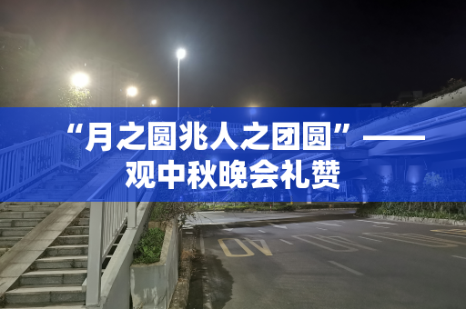 “月之圆兆人之团圆”——观中秋晚会礼赞