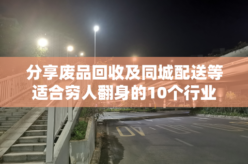分享废品回收及同城配送等适合穷人翻身的10个行业