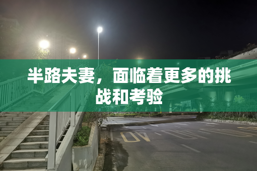 半路夫妻，面临着更多的挑战和考验
