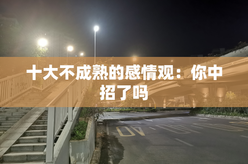 十大不成熟的感情观：你中招了吗