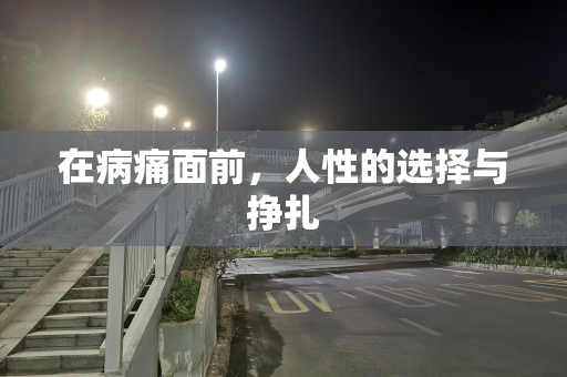 在病痛面前，人性的选择与挣扎
