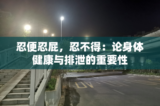 忍便忍屁，忍不得：论身体健康与排泄的重要性