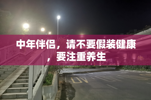 中年伴侣，请不要假装健康，要注重养生