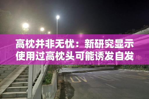 高枕并非无忧：新研究显示使用过高枕头可能诱发自发性椎动脉夹层