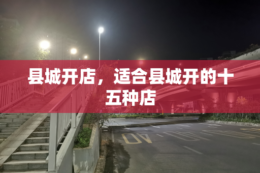 县城开店，适合县城开的十五种店