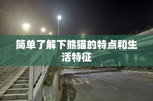 简单了解下熊猫的特点和生活特征